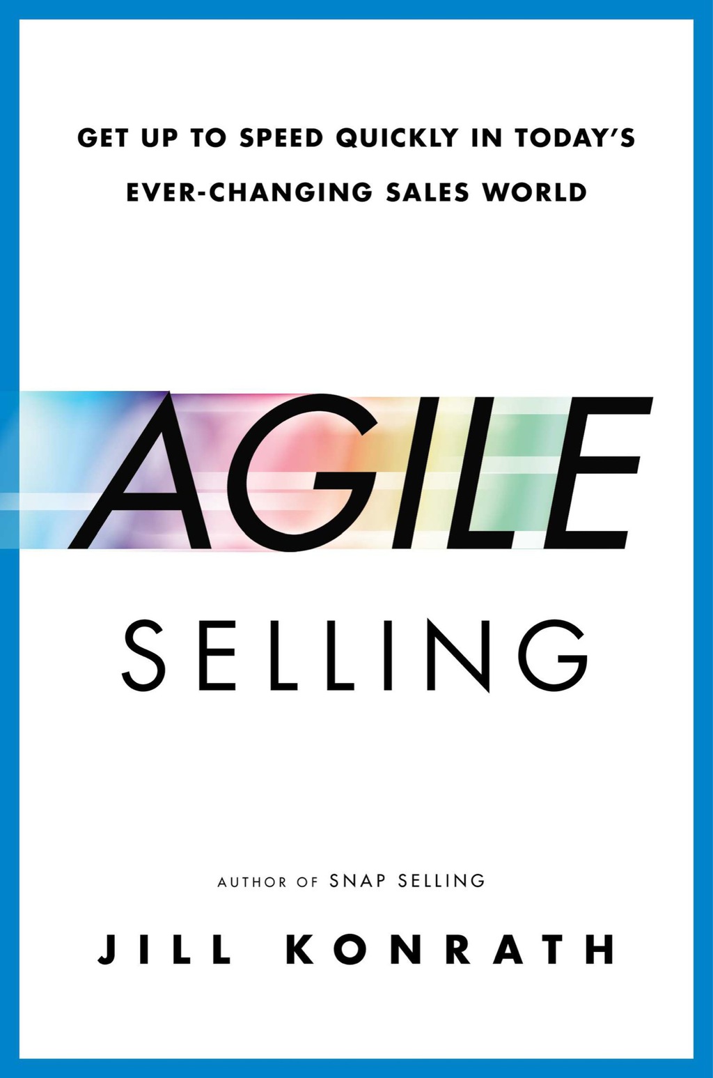Agile Selling Get Up to Speed Quickly in Today's Ever-Changing Sales World - (PDF/EPUB Version)