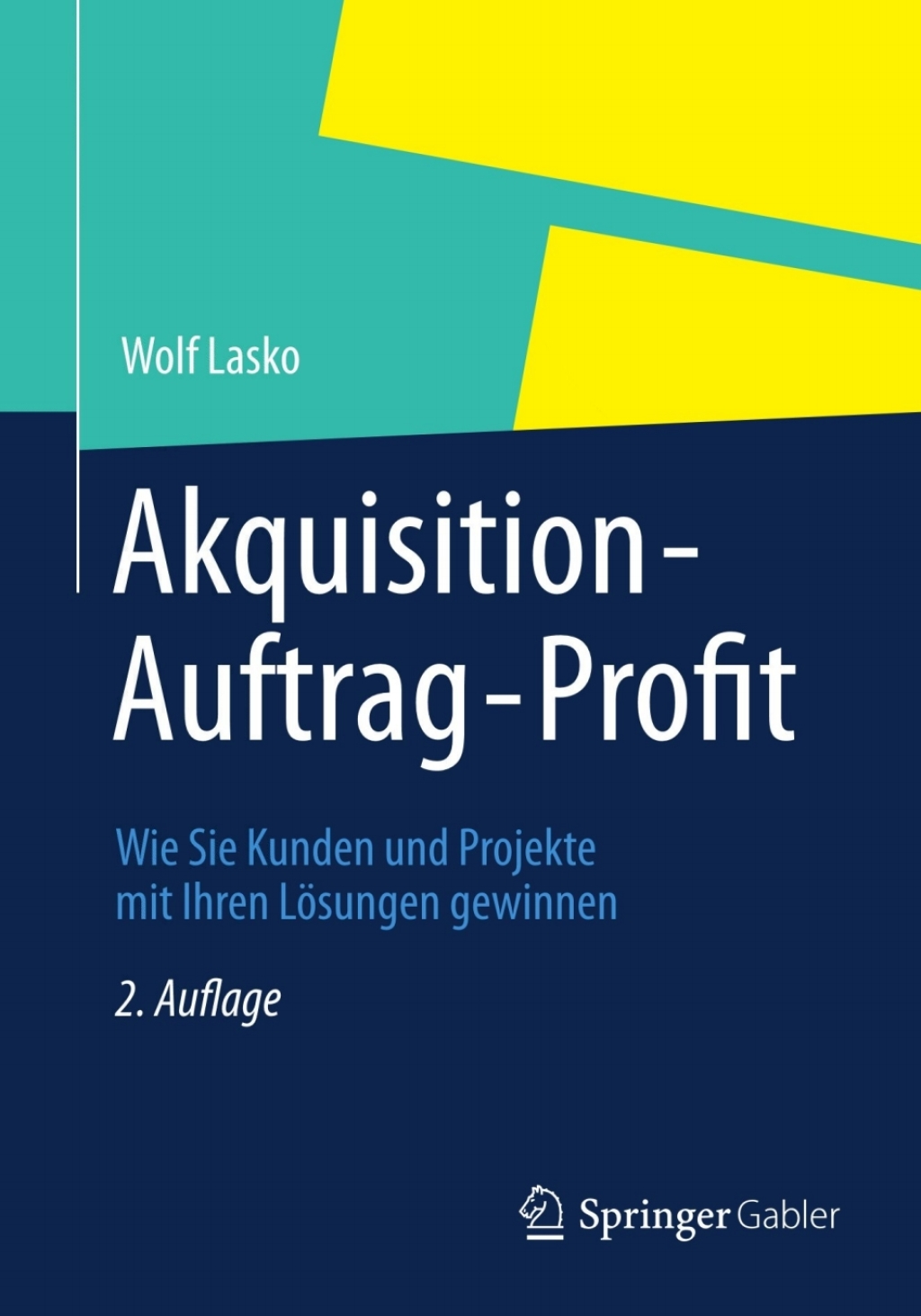 Akquisition - Auftrag - Profit Wie Sie Kunden und Projekte mit Ihren LÃ¶sungen gewinnen 2nd Edition - (PDF/EPUB Version)