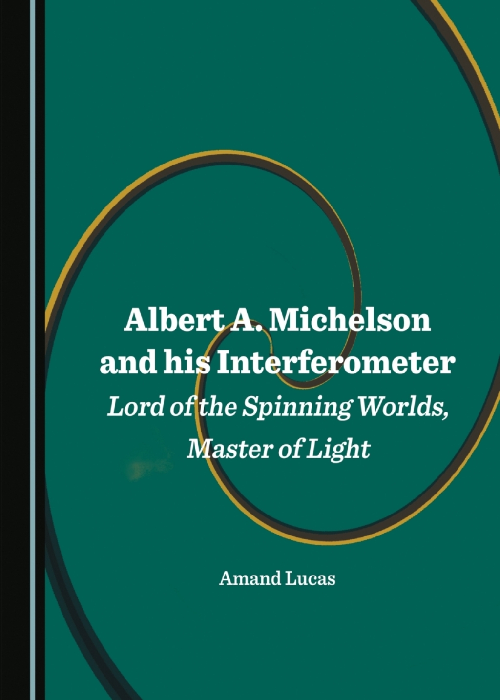 Albert A. Michelson and his Interferometer Lord of the Spinning Worlds, Master of Light 1st Edition â€“ PDF/EPUB Version Downloadable