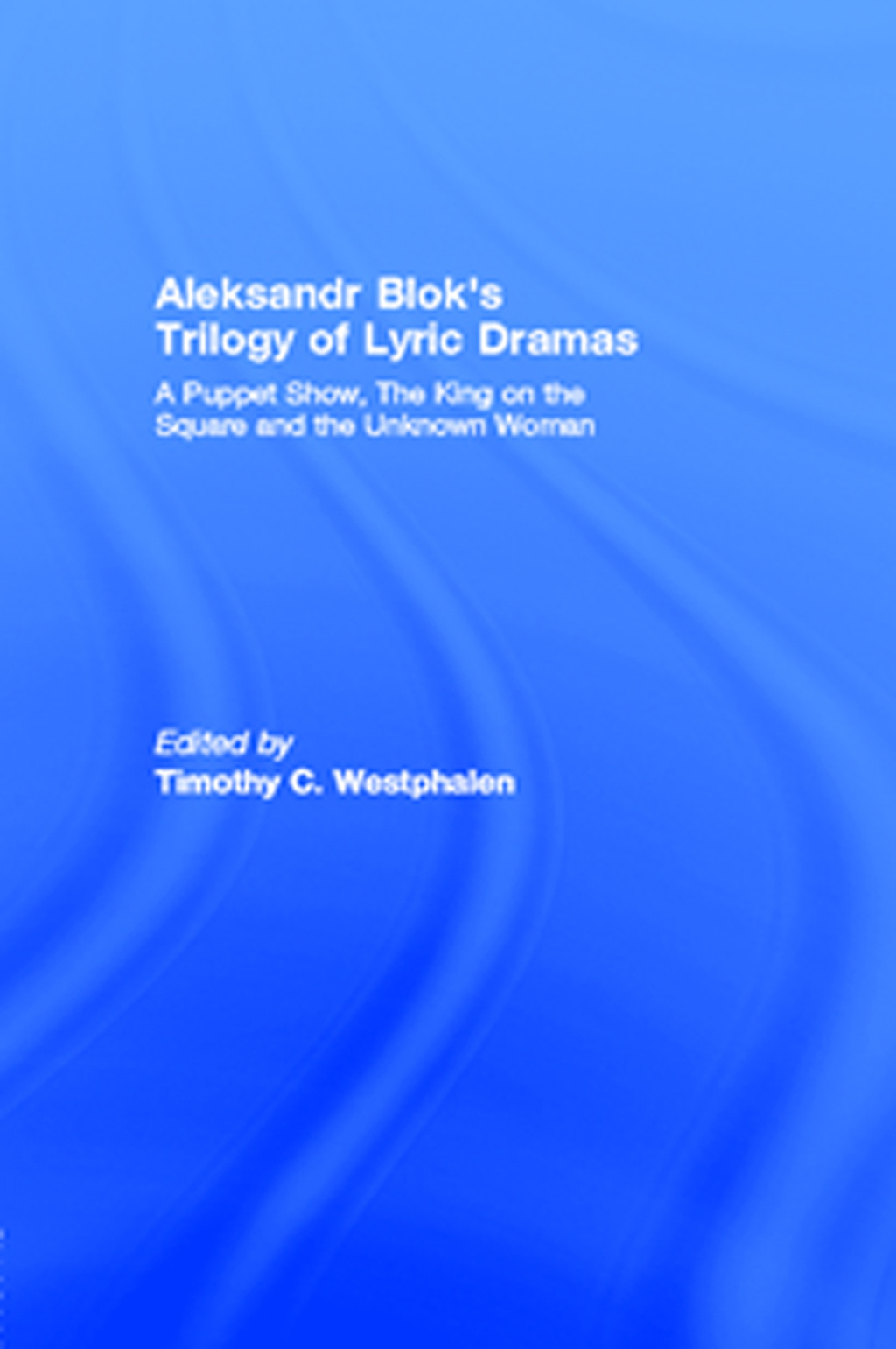 Aleksandr Blok's Trilogy of Lyric Dramas A Puppet Show, The King on the Square and the Unknown Woman 1st Edition â€“ PDF/EPUB Version Downloadable