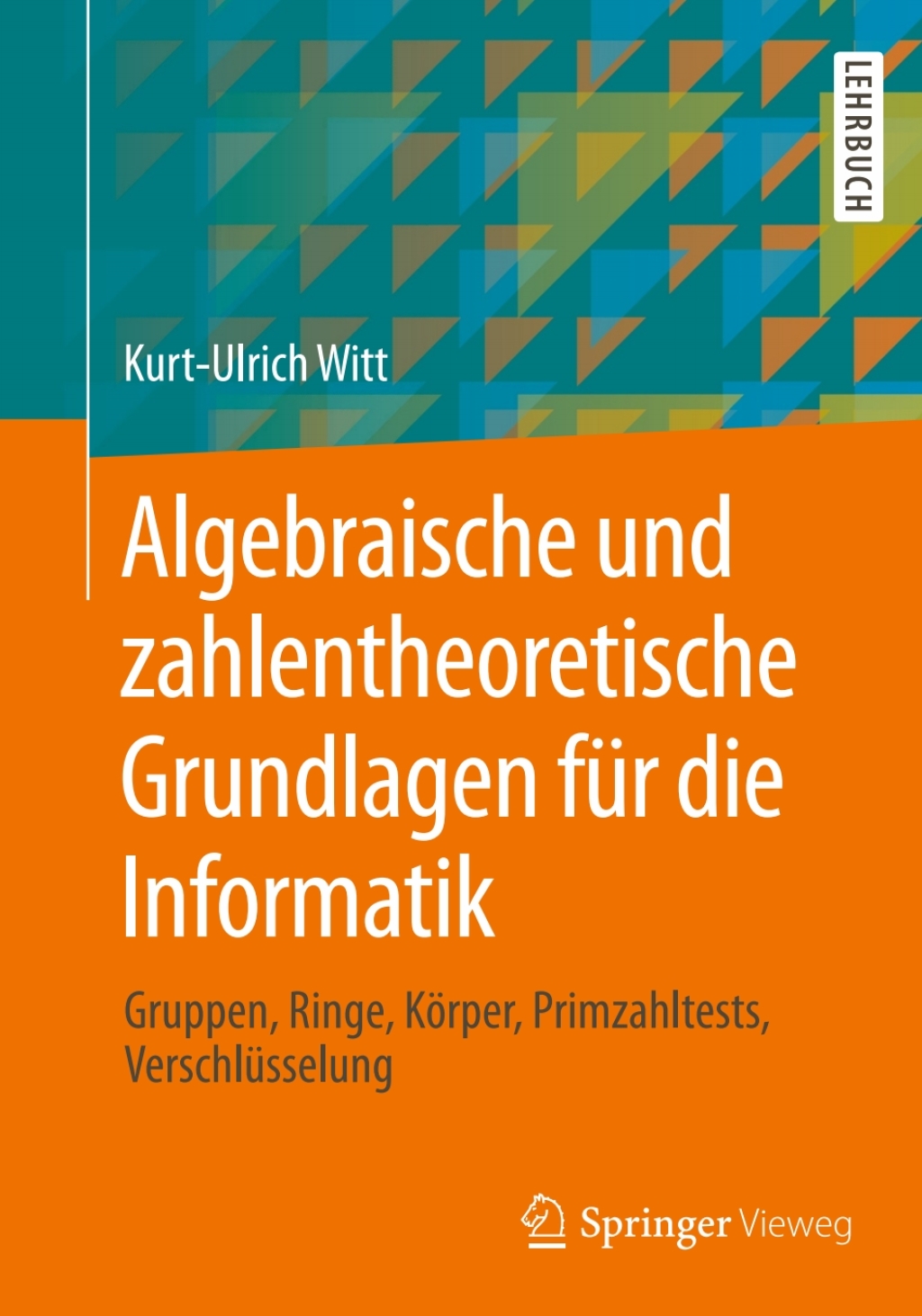 Algebraische und zahlentheoretische Grundlagen fÃ¼r die Informatik Gruppen, Ringe, KÃ¶rper, Primzahltests, VerschlÃ¼sselung - (PDF/EPUB Version)