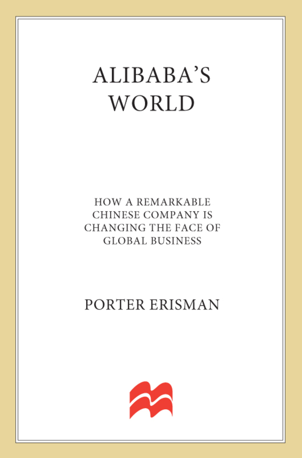 Alibaba's World How a Remarkable Chinese Company is Changing the Face of Global Business - (PDF/EPUB Version)
