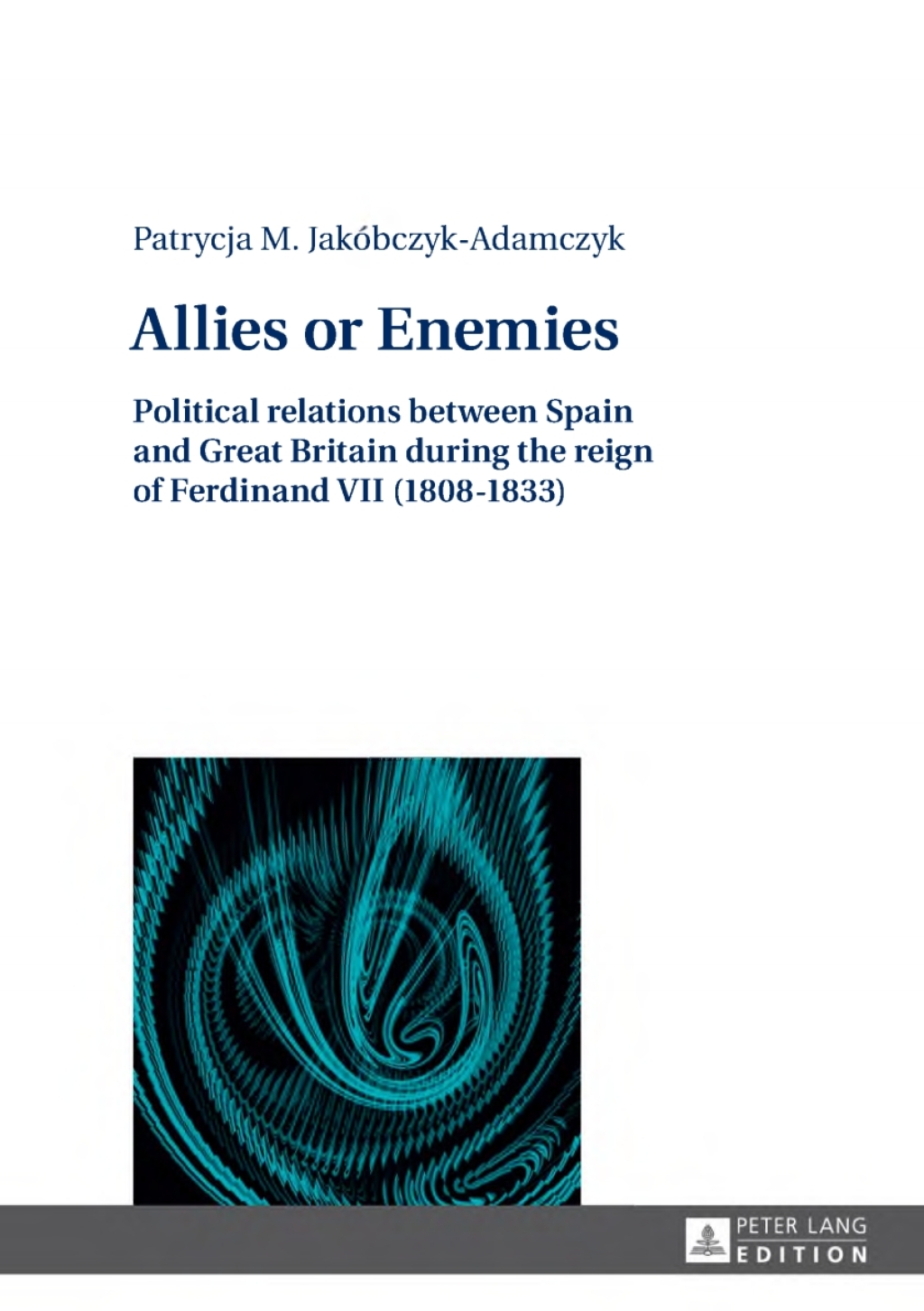 Allies or Enemies Political relations between Spain and Great Britain during the reign of Ferdinand VII (1808â€“1833) 1st Edition â€“ PDF/EPUB Version Downloadable