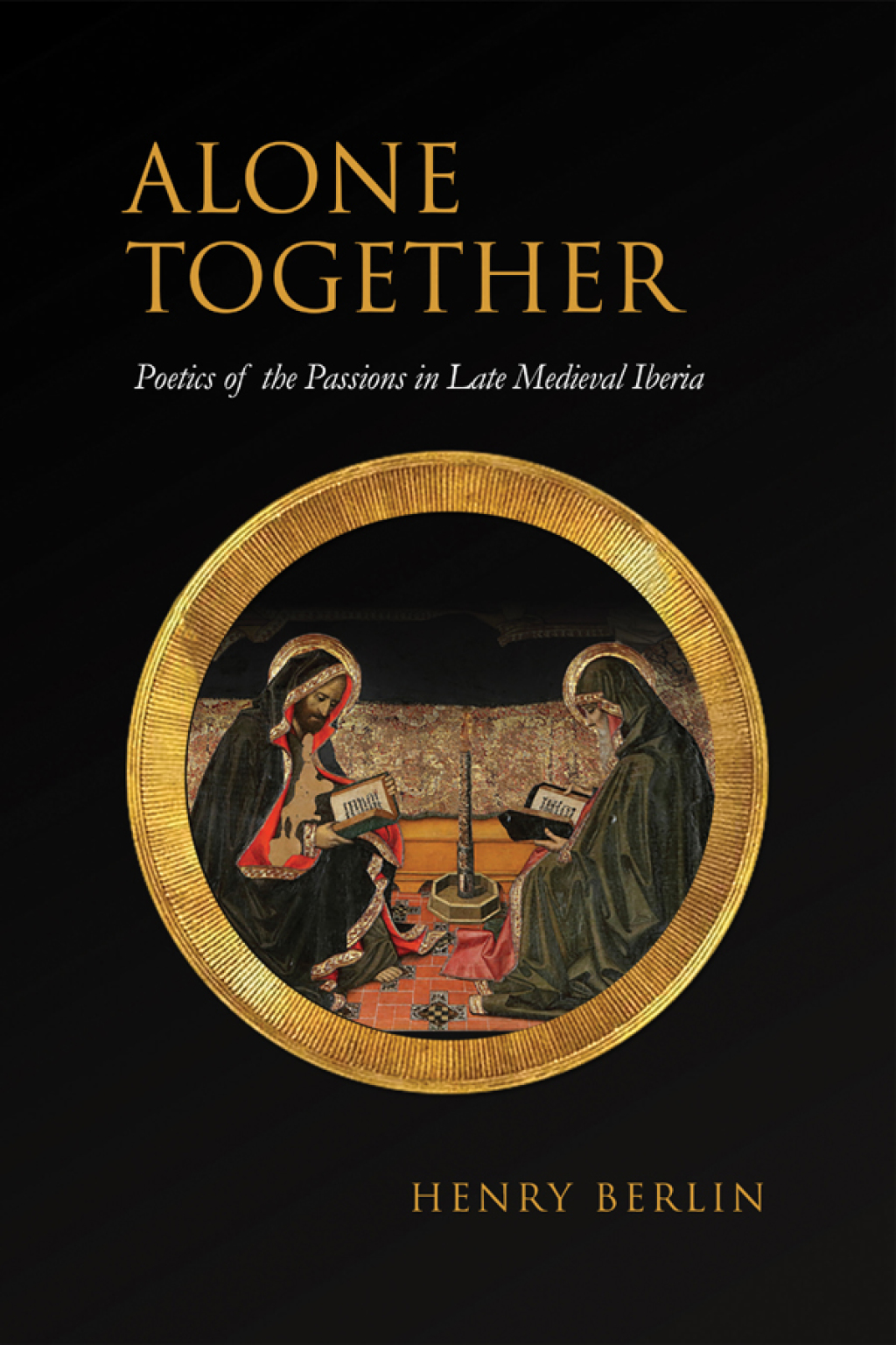 Alone Together Poetics of the Passions in Late Medieval Iberia 1st Edition â€“ PDF/EPUB Version Downloadable