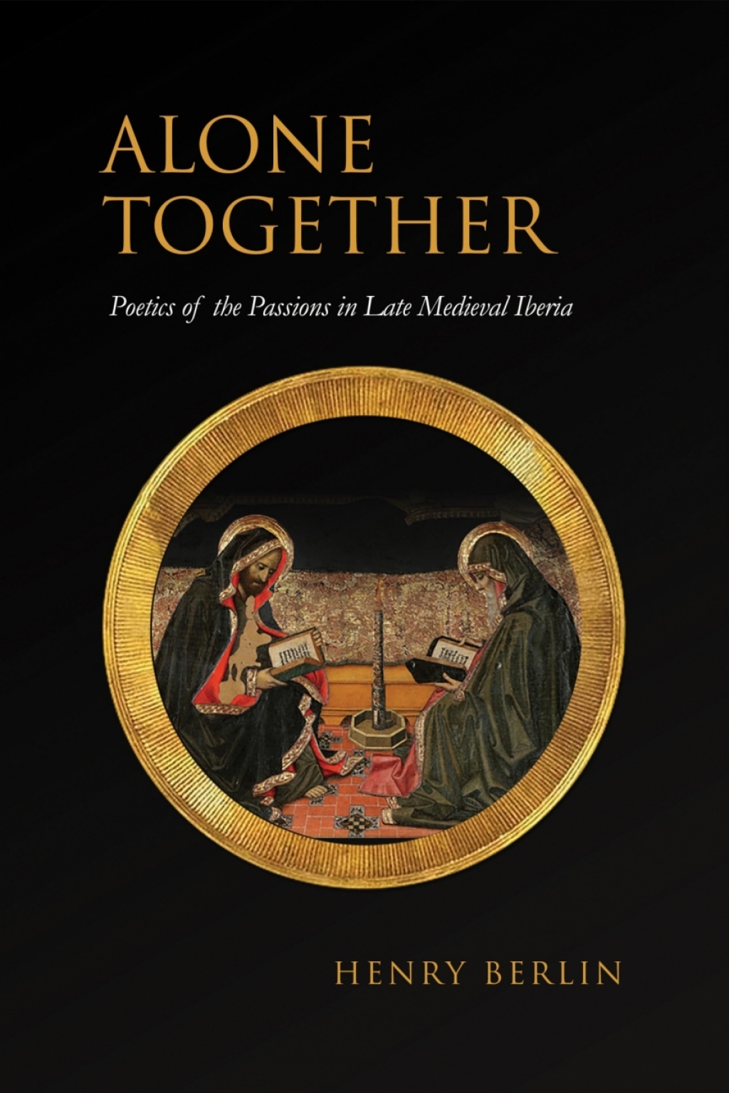 Alone Together Poetics of the Passions in Late Medieval Iberia 1st Edition â€“ PDF/EPUB Version Downloadable