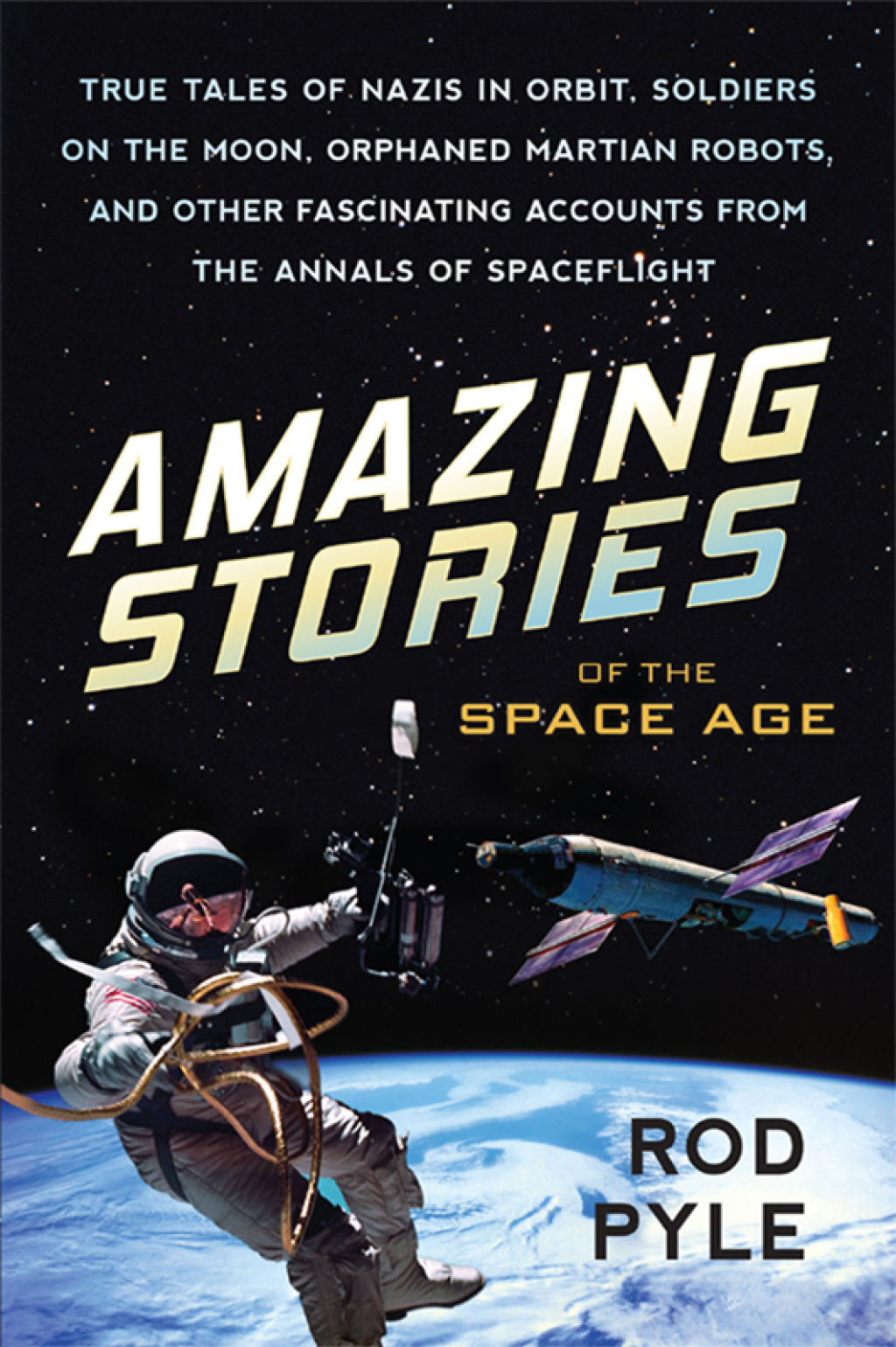 Amazing Stories of the Space Age True Tales of Nazis in Orbit, Soldiers on the Moon, Orphaned Martian Robots, and Other Fascinating Accounts from the Annals of Spaceflight - (PDF/EPUB Version)