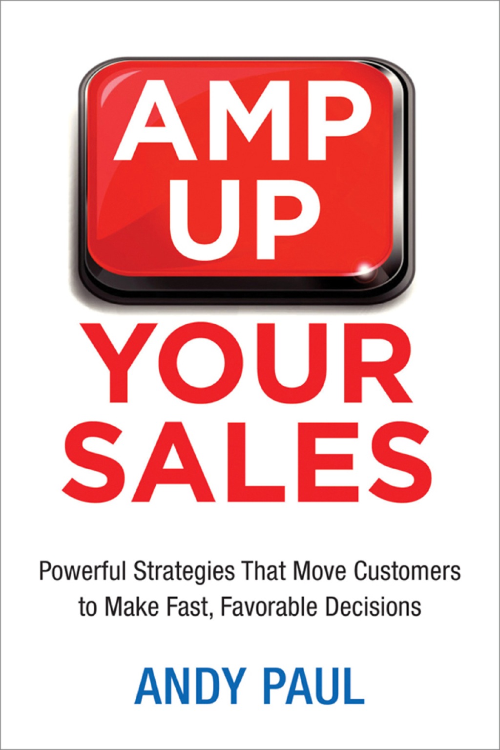 Amp Up Your Sales Powerful Strategies That Move Customers to Make Fast, Favorable Decisions 1st Edition - (PDF/EPUB Version)