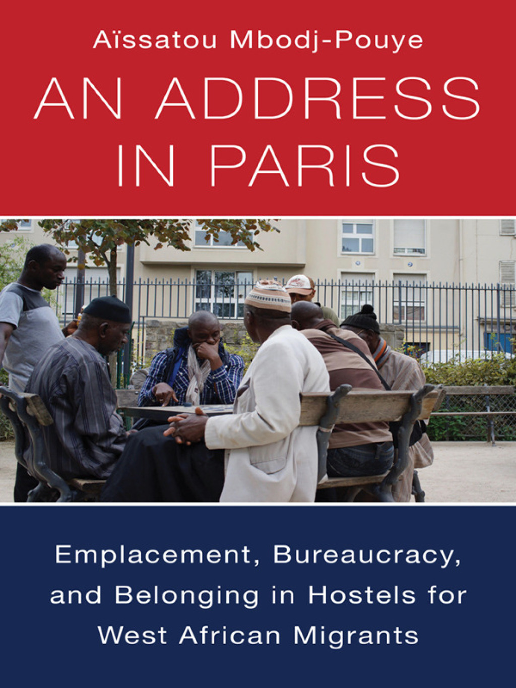 An Address in Paris Emplacement, Bureaucracy, and Belonging in Hostels for West African Migrants - (PDF/EPUB Version)