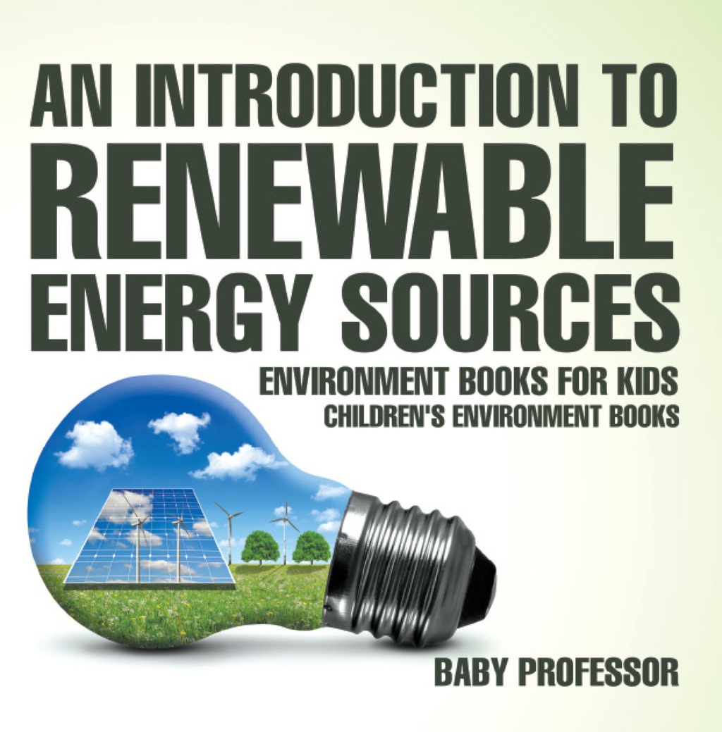 An Introduction to Renewable Energy Sources : Environment Books for Kids | Children's Environment Books - (PDF/EPUB Version)