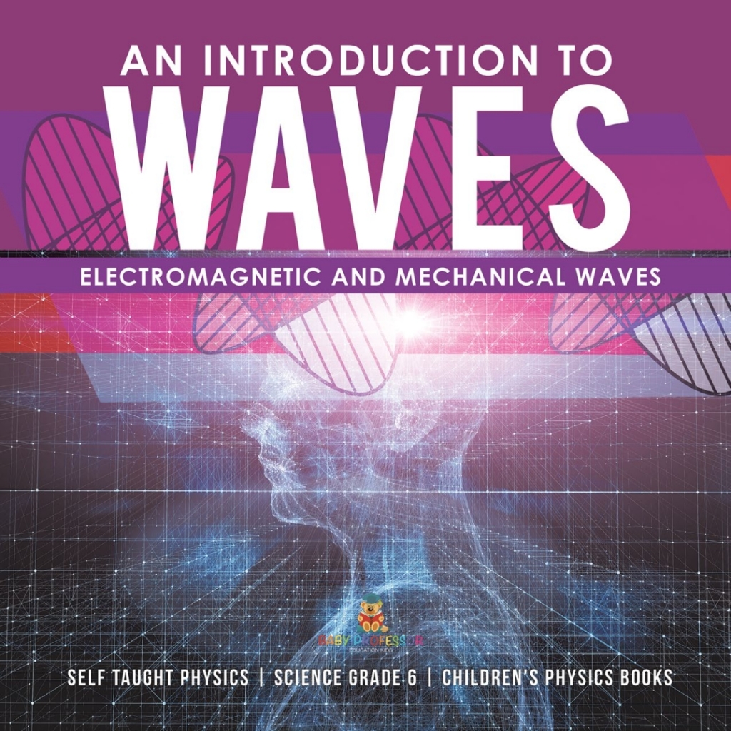 An Introduction to Waves | Electromagnetic and Mechanical Waves |.Self Taught Physics | Science Grade 6 | Children's Physics Books - (PDF/EPUB Version)