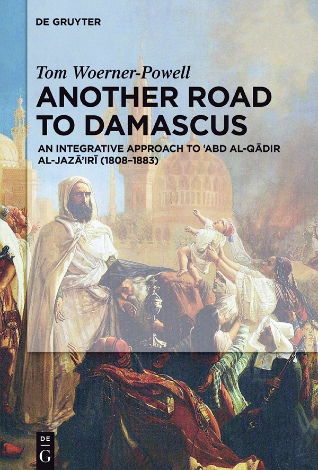Another Road to Damascus An Integrative Approach to 'Abd al-Qadir al-Jaza'iri (1808-1883) 1st Edition â€“ PDF/EPUB Version Downloadable
