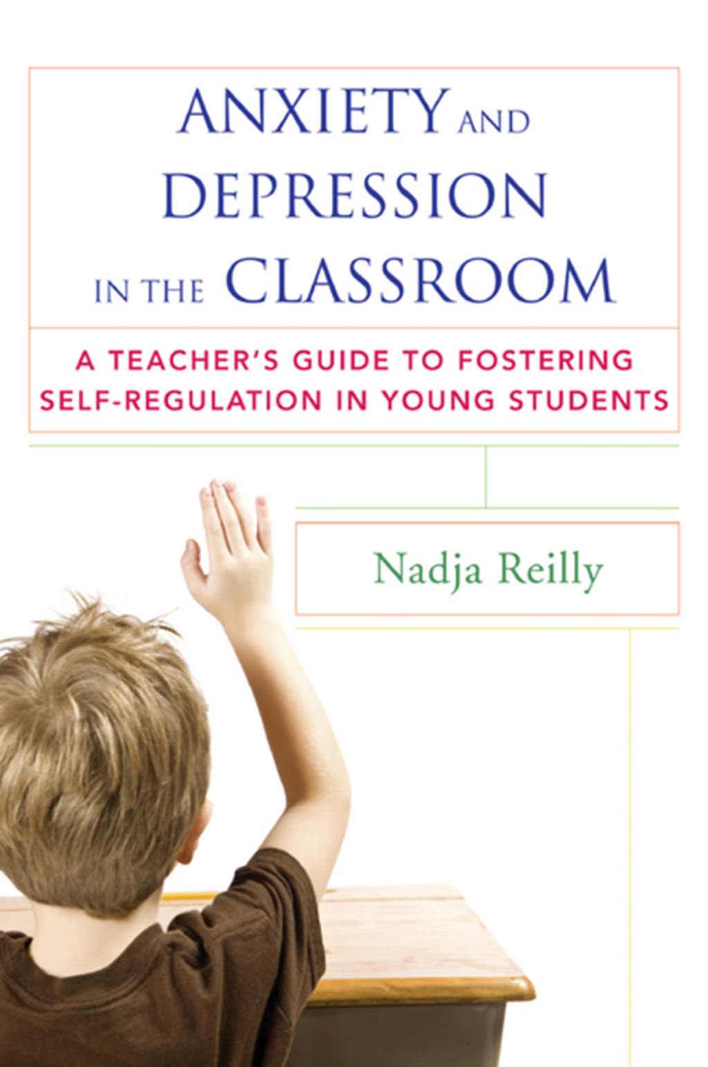 Anxiety and Depression in the Classroom: A Teacher's Guide to Fostering Self-Regulation in Young Students - (PDF/EPUB Version)
