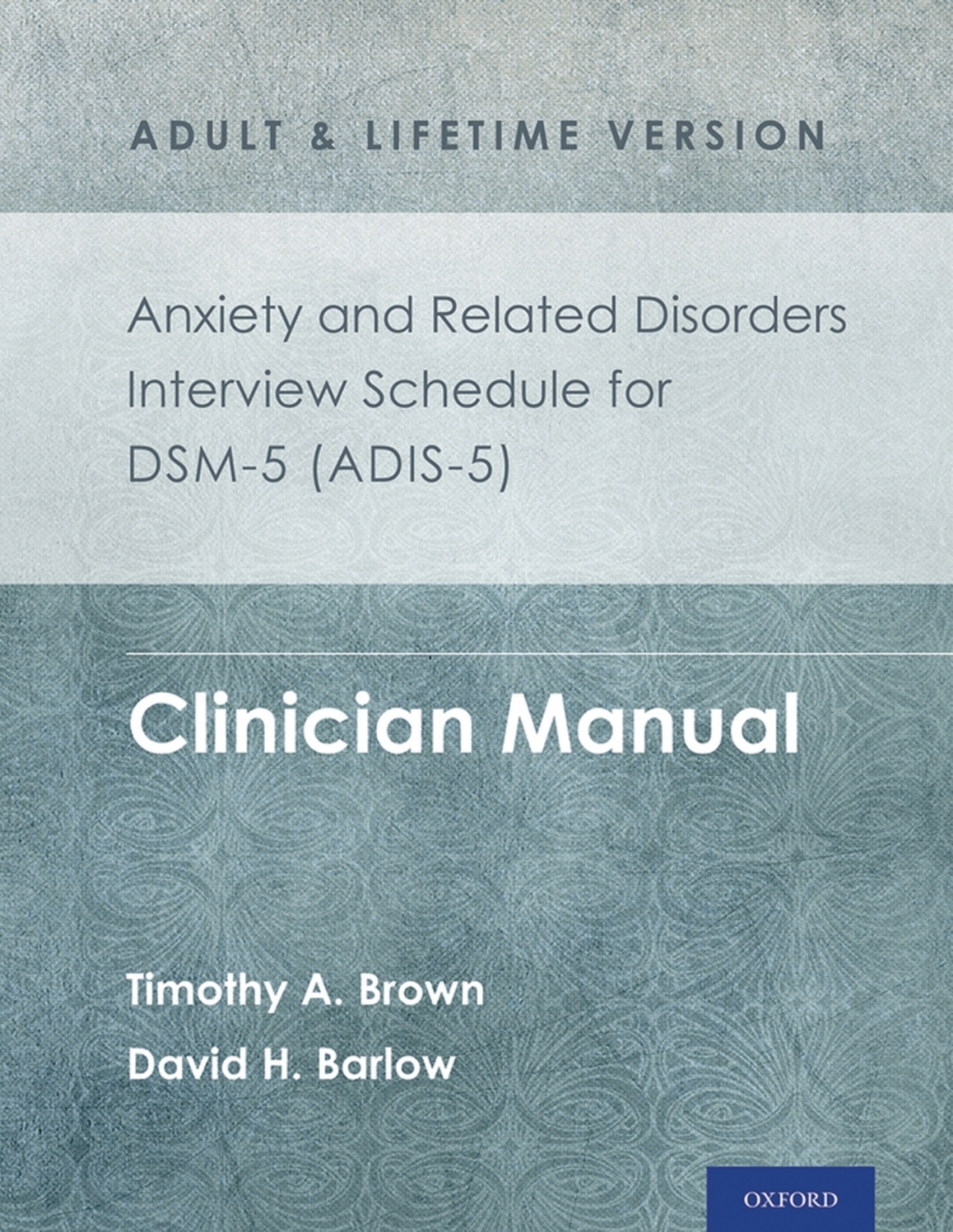 Anxiety and Related Disorders Interview Schedule for DSM-5Â® (ADIS-5) - Adult and Lifetime Version Clinician Manual  â€“ PDF/EPUB Version Downloadable