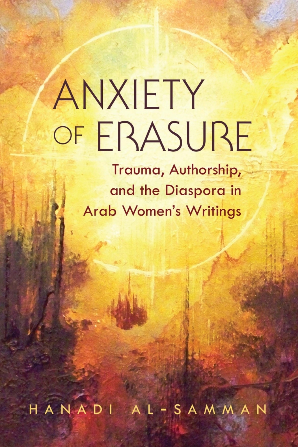 Anxiety of Erasure Trauma, Authorship, and the Diaspora in Arab Women's Writings - (PDF/EPUB Version)