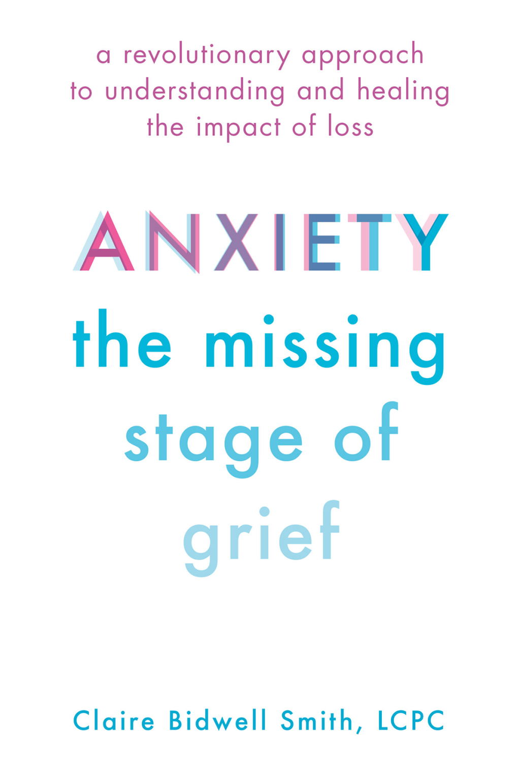 Anxiety: The Missing Stage of Grief A Revolutionary Approach to Understanding and Healing the Impact of Loss - (PDF/EPUB Version)