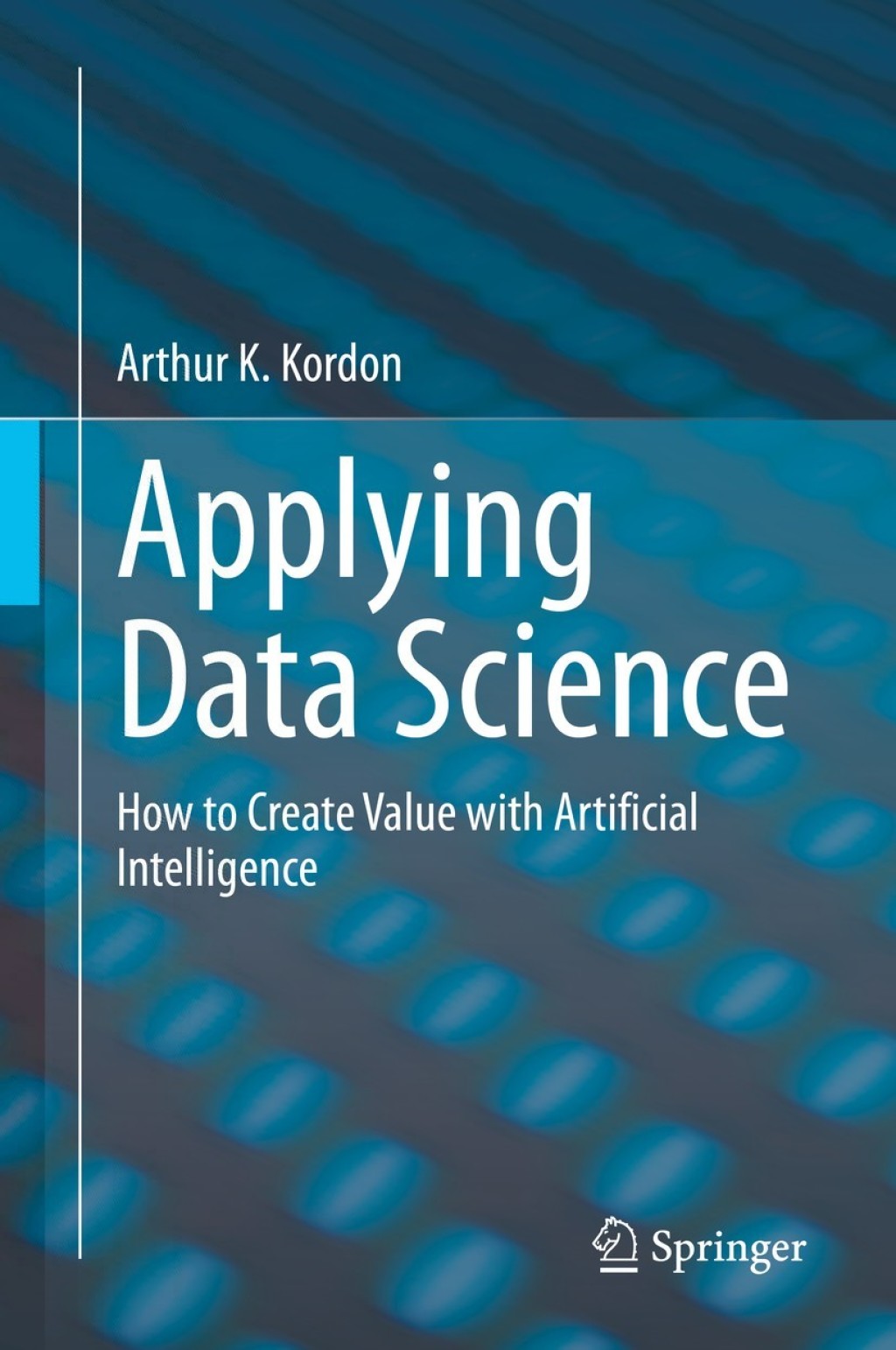 Applying Data Science How to Create Value with Artificial Intelligence ...