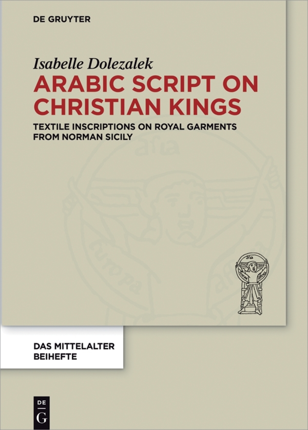 Arabic Script on Christian Kings Textile Inscriptions on Royal Garments from Norman Sicily 1st Edition â€“ PDF/EPUB Version Downloadable