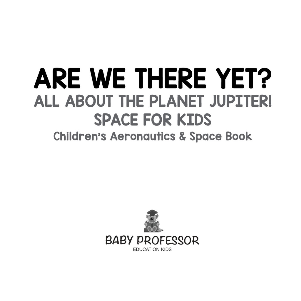 Are We There Yet? All About the Planet Jupiter! Space for Kids - Children's Aeronautics & Space Book - (PDF/EPUB Version)