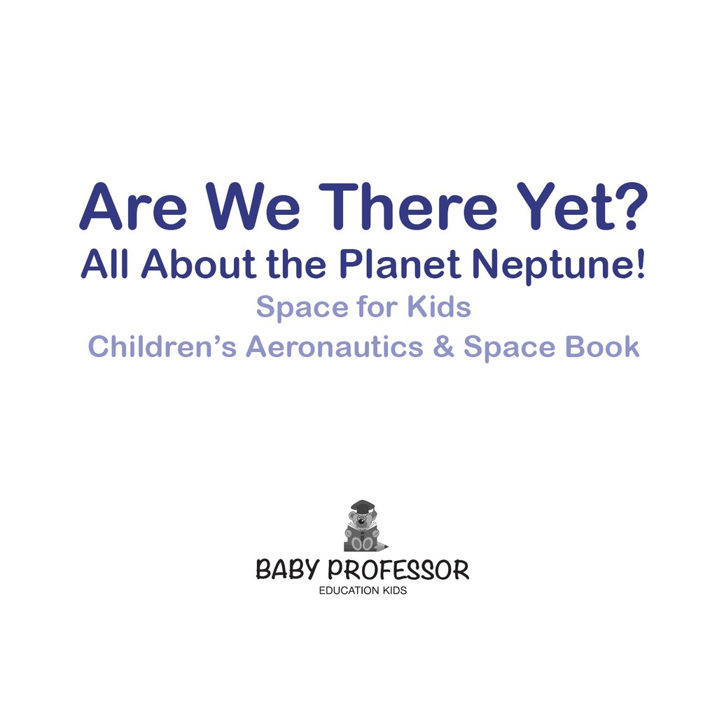 Are We There Yet? All About the Planet Neptune! Space for Kids - Children's Aeronautics & Space Book - (PDF/EPUB Version)