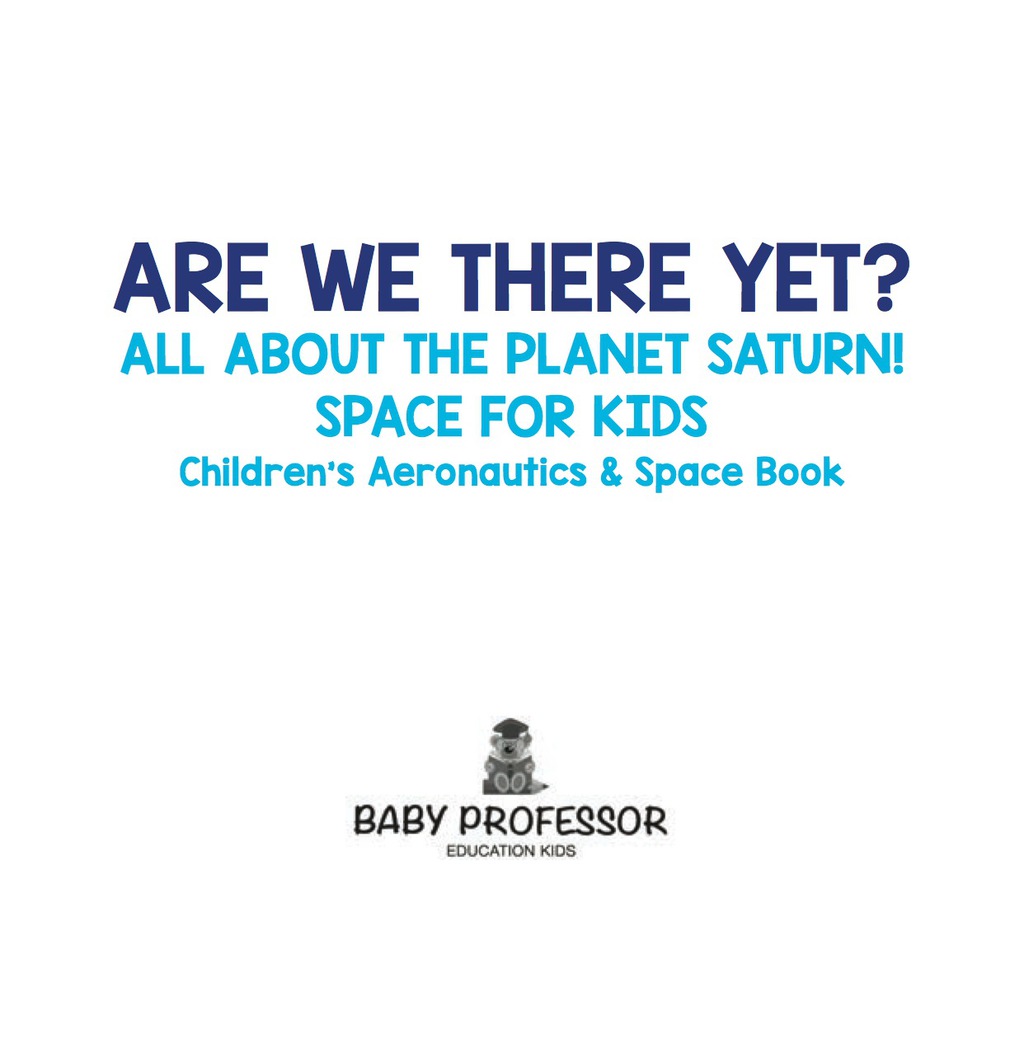 Are We There Yet? All About the Planet Saturn! Space for Kids - Children's Aeronautics & Space Book - (PDF/EPUB Version)