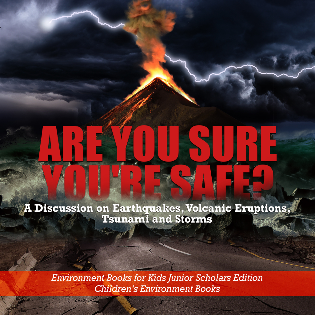 Are You Sure You're Safe? A Discussion on Earthquakes, Volcanic Eruptions, Tsunami and Storms | Environment Books for Kids Junior Scholars Edition | Children's Environment Books - (PDF/EPUB Version)