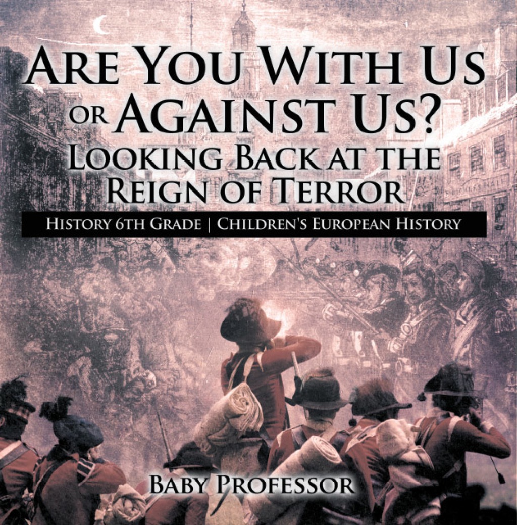 Are You With Us or Against Us? Looking Back at the Reign of Terror - History 6th Grade | Children's European History - (PDF/EPUB Version)