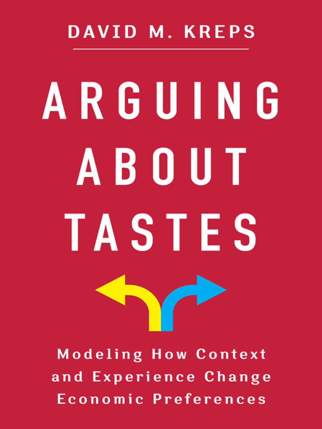 Arguing About Tastes Modeling How Context and Experience Change Economic Preferences - (PDF/EPUB Version)