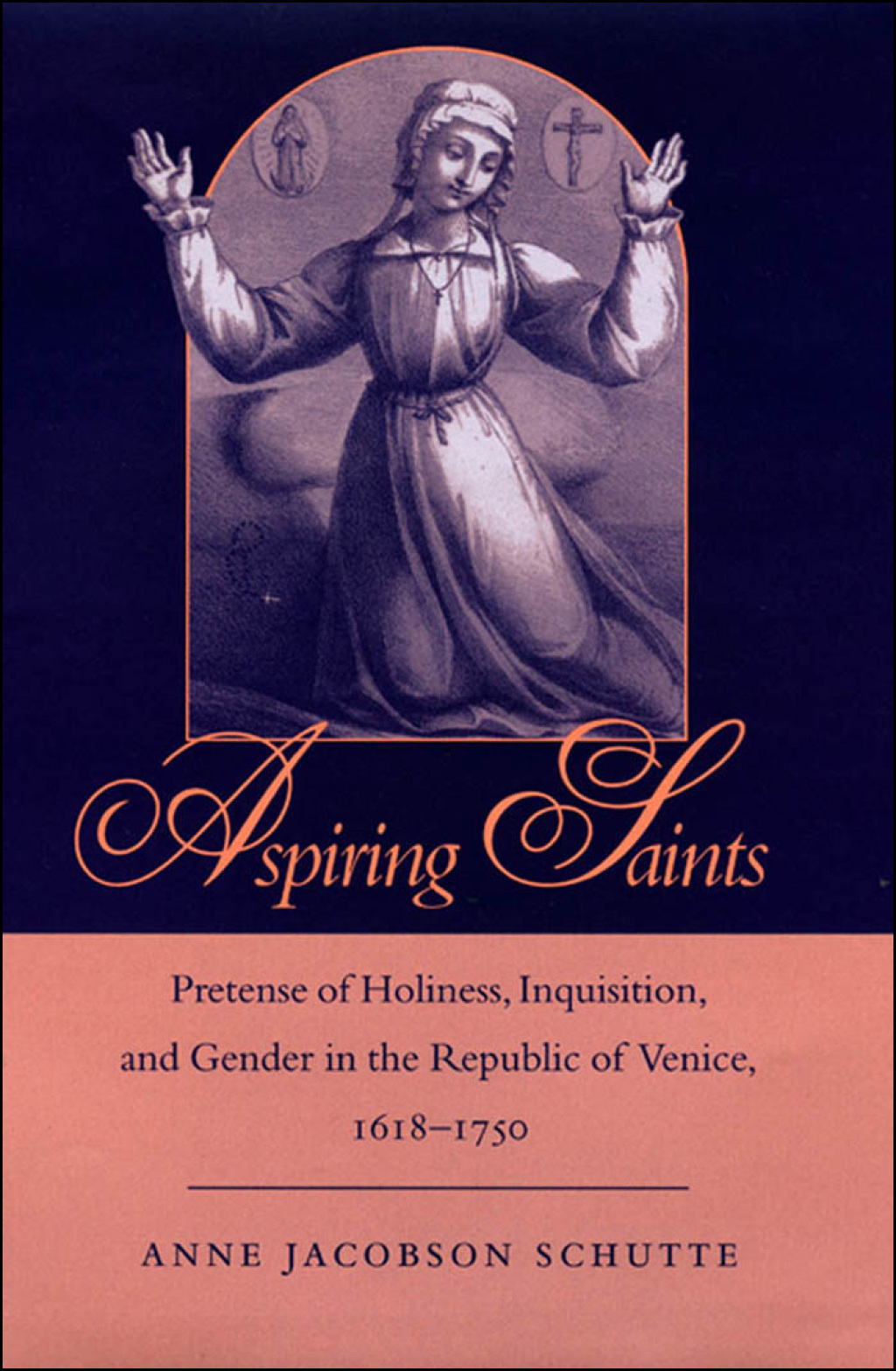 Aspiring Saints Pretense of Holiness, Inquisition, and Gender in the Republic of Venice, 1618-1750  â€“ PDF/EPUB Version Downloadable