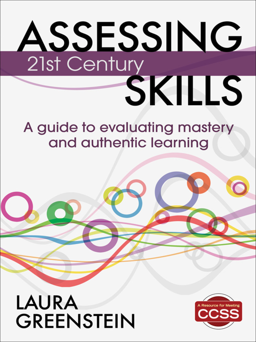 Assessing 21st Century Skills A Guide to Evaluating Mastery and ...