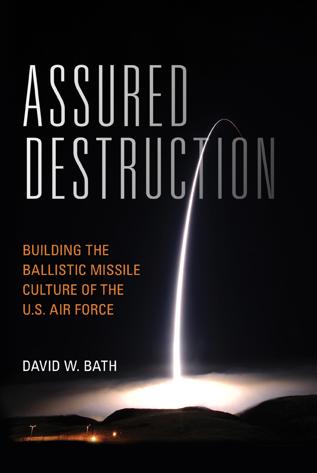 Assured Destruction Building the Ballistic Missile Culture of the U.S. Air Force  â€“ PDF/EPUB Version Downloadable