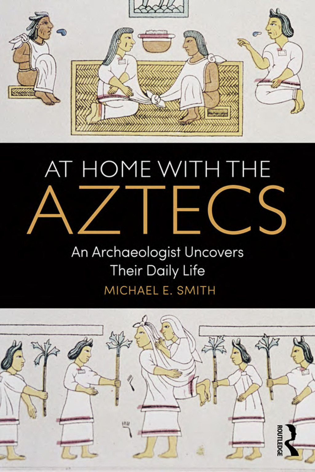 At Home with the Aztecs An Archaeologist Uncovers Their Daily Life 1st ...
