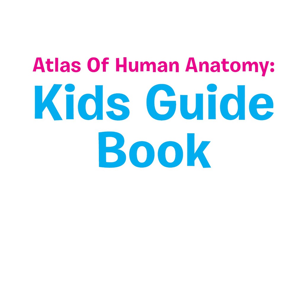 Atlas Of Human Anatomy: Kids Guide Book Body Parts for Kids - (PDF/EPUB Version)