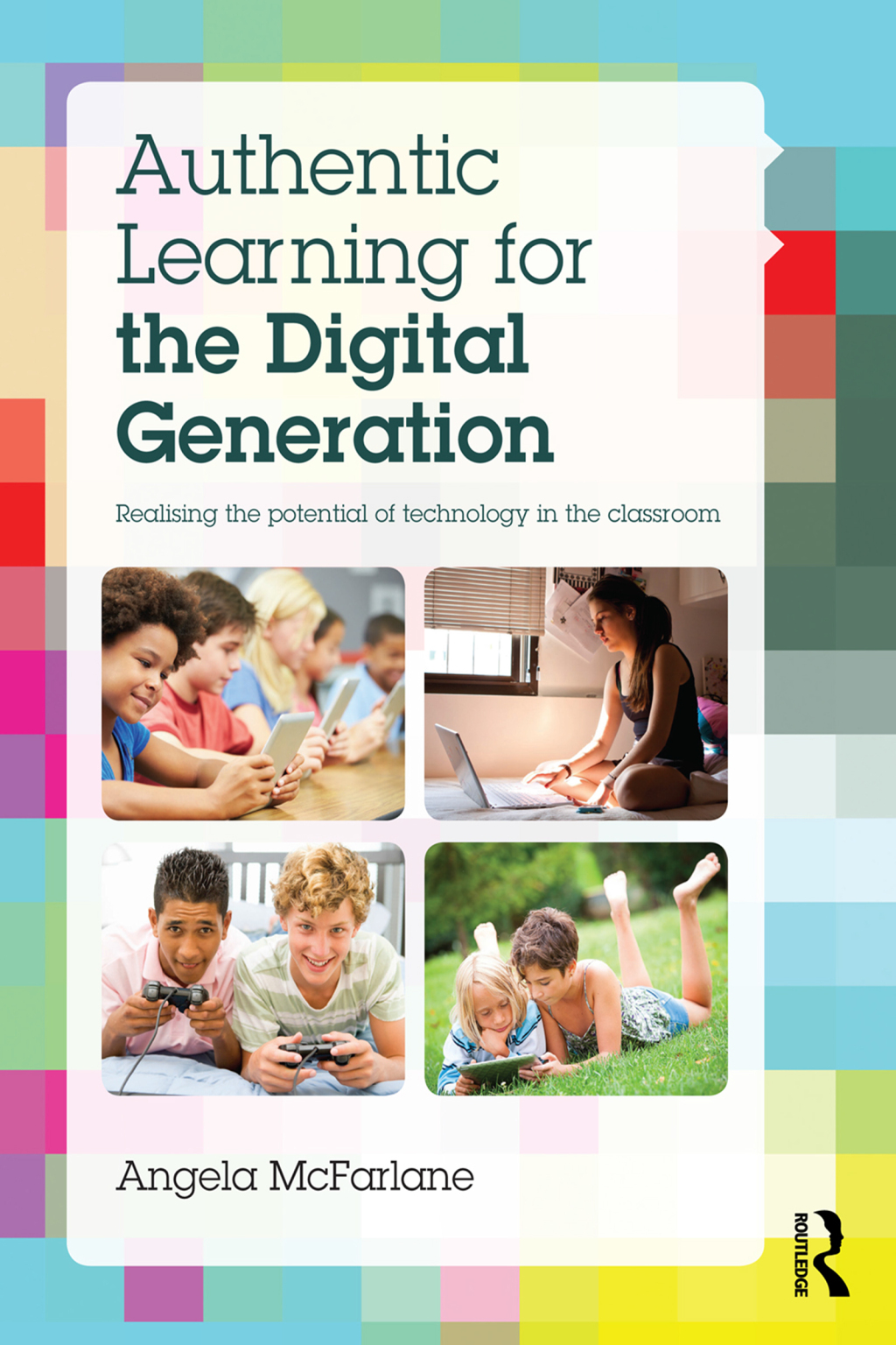 Authentic Learning for the Digital Generation Realising the potential of technology in the classroom 1st Edition â€“ PDF/EPUB Version Downloadable