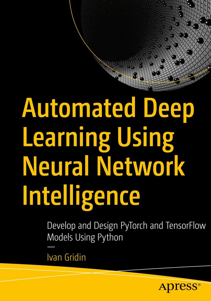 Automated Deep Learning Using Neural Network Intelligence: Develop and Design PyTorch and TensorFlow Models Using Python - PDF/EPUB Version Downloadable