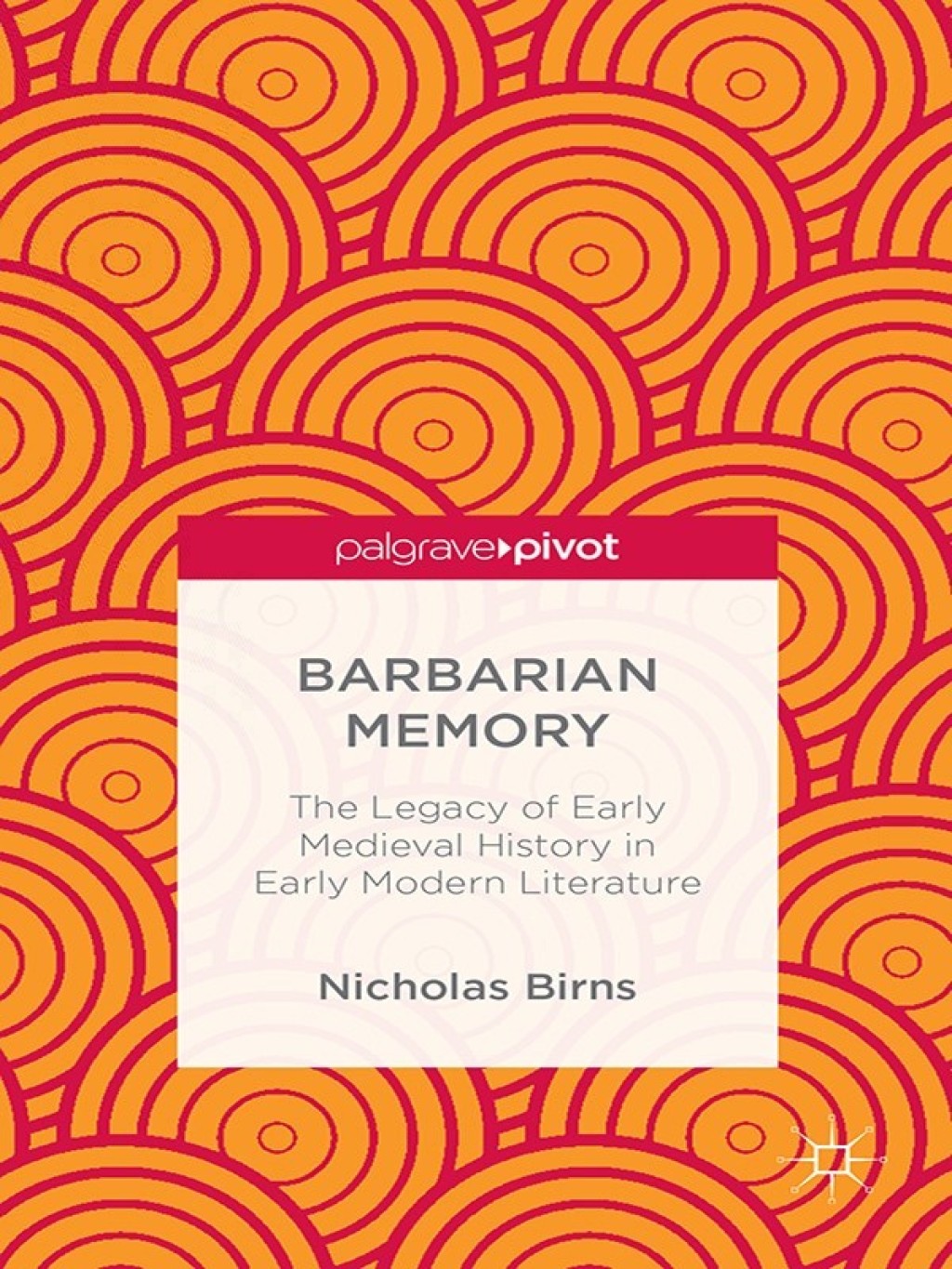 Barbarian Memory: The Legacy of Early Medieval History in Early Modern ...