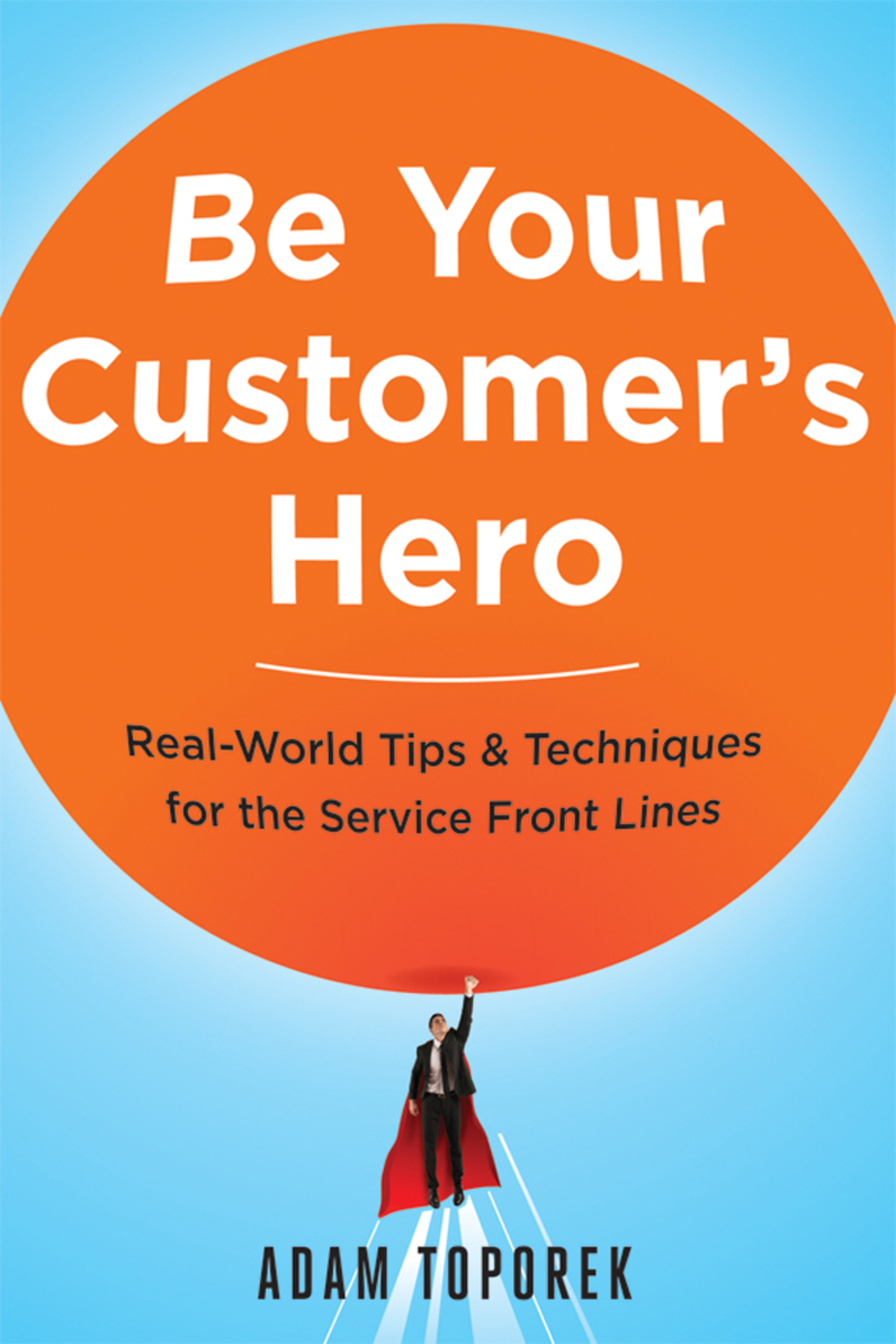 Be Your Customer's Hero Real-World Tips and Techniques for the Service Front Lines 1st Edition - (PDF/EPUB Version)