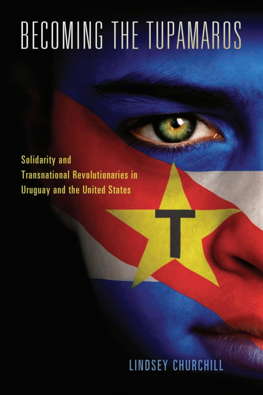 Becoming the Tupamaros Solidarity and Transnational Revolutionaries in Uruguay and the United States - (PDF/EPUB Version)