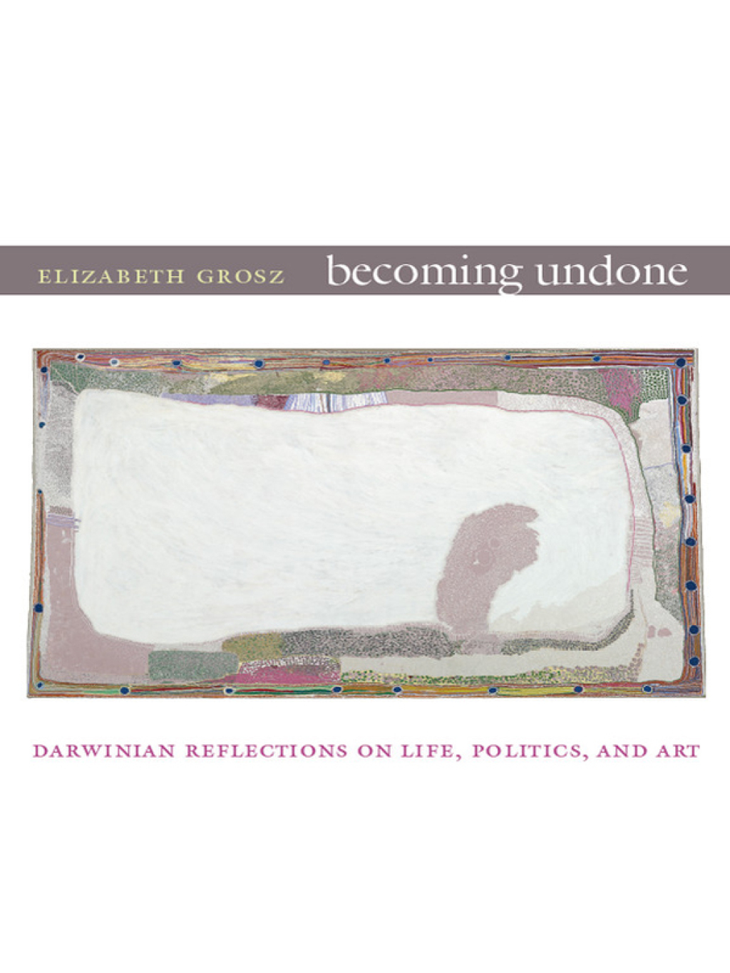 Becoming Undone Darwinian Reflections on Life, Politics, and Art - (PDF/EPUB Version)