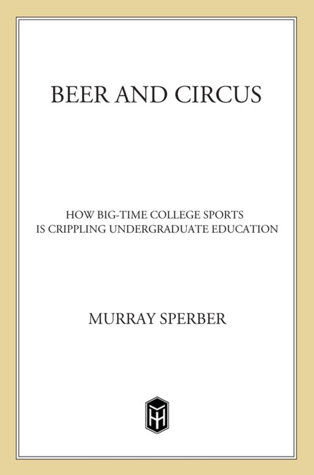 Beer and Circus How Big-Time College Sports Has Crippled Undergraduate Education - (PDF/EPUB Version)