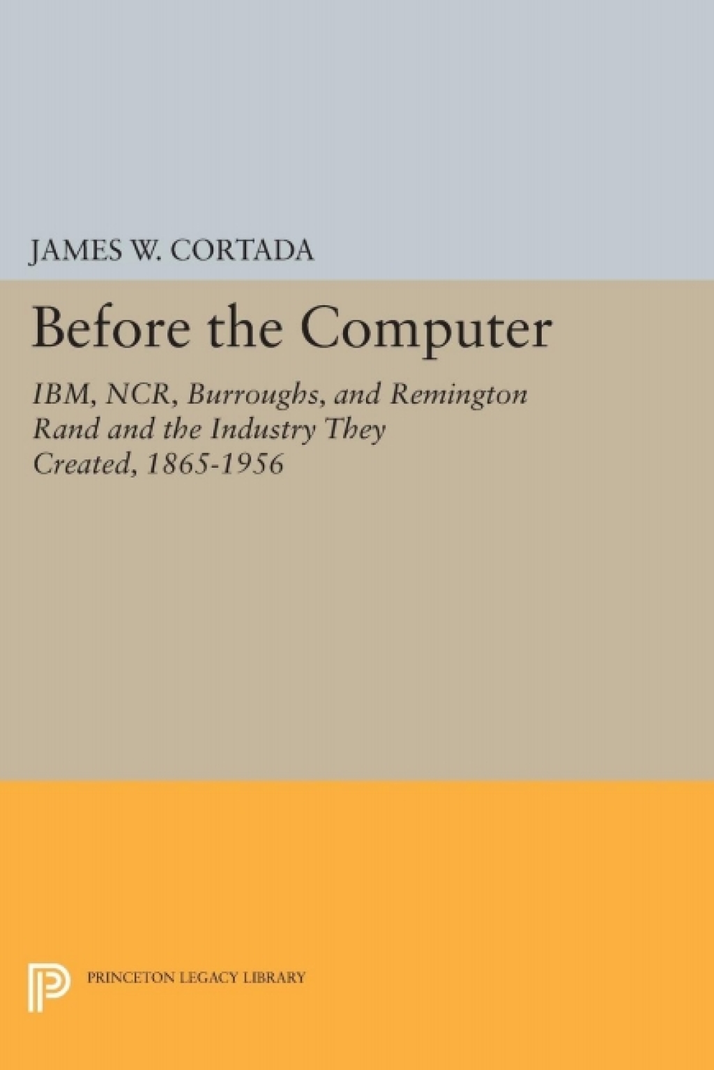Before the Computer IBM, NCR, Burroughs, and Remington Rand and the ...