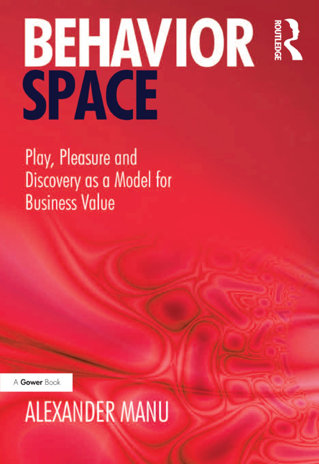 Behavior Space Play, Pleasure and Discovery as a Model for Business Value 1st Edition â€“ PDF/EPUB Version Downloadable