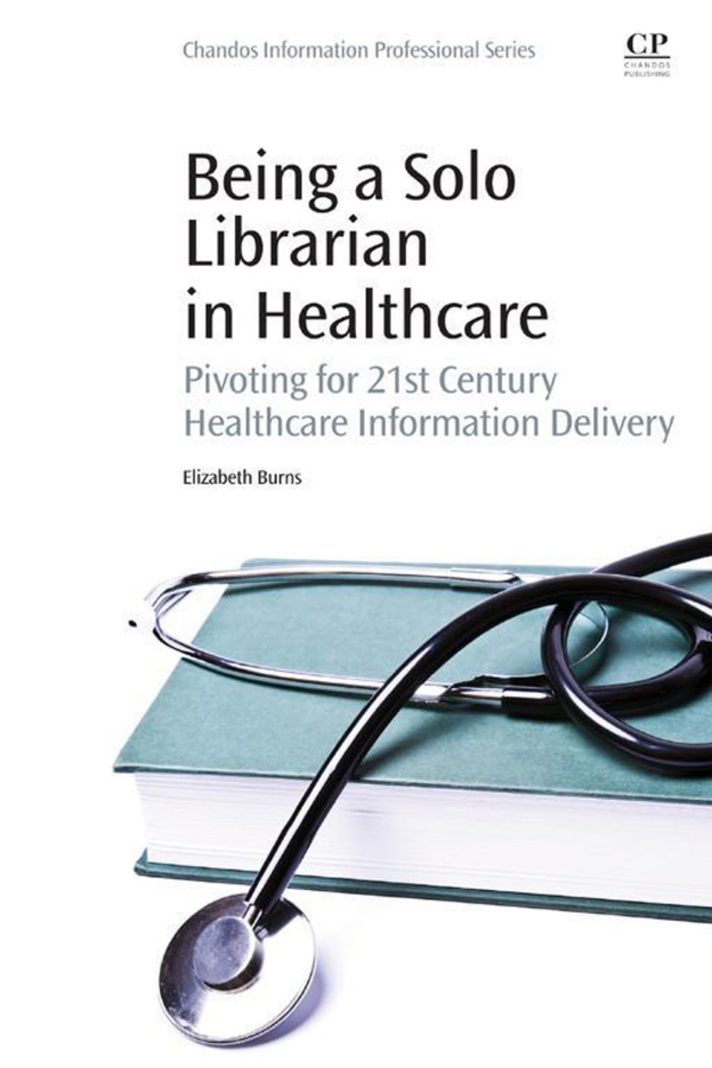 Being a Solo Librarian in Healthcare: Pivoting for 21st Century Healthcare Information Delivery  â€“ PDF/EPUB Version Downloadable
