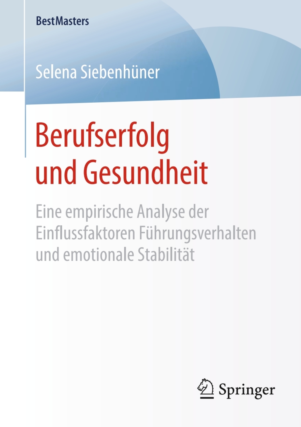 Berufserfolg und Gesundheit Eine empirische Analyse der Einflussfaktoren FÃ¼hrungsverhalten und emotionale StabilitÃ¤t - (PDF/EPUB Version)