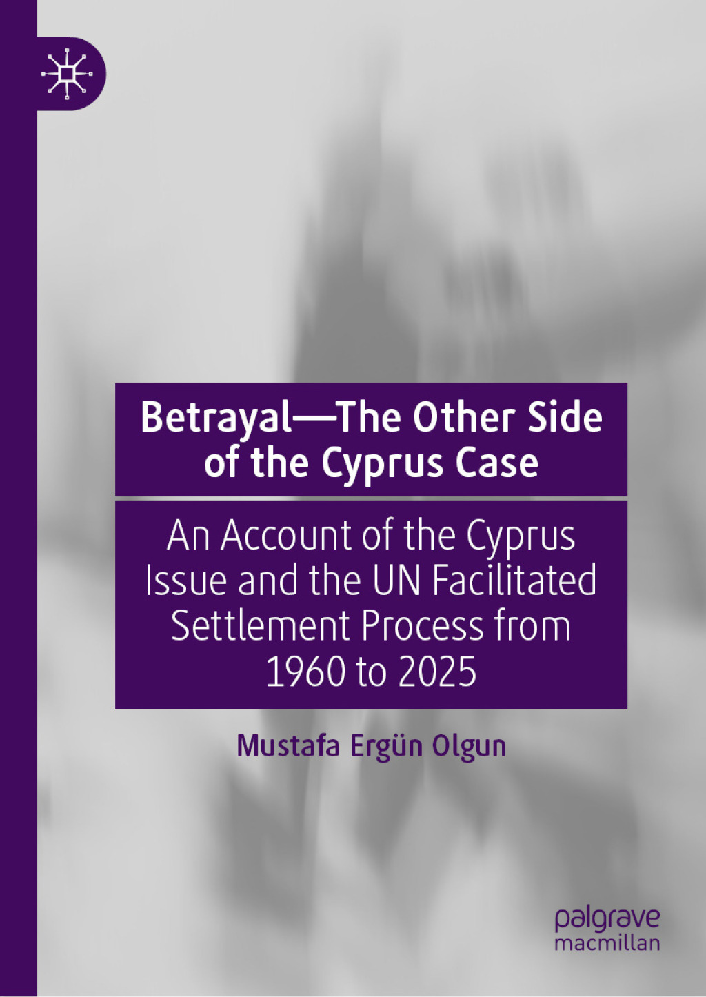 Betrayalâ€”The Other Side of the Cyprus Case An Account of the Cyprus Issue and the UN Facilitated Settlement Process from 1960 to 2025 â€“ PDF/EPUB Version Downloadable