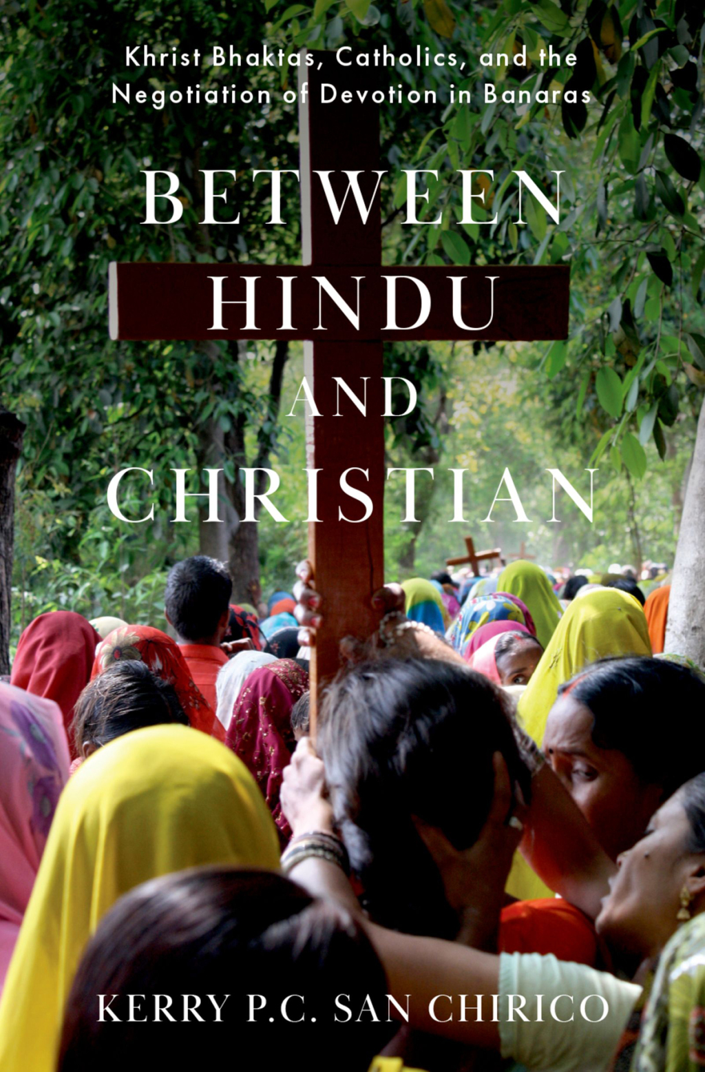 Between Hindu and Christian Khrist Bhaktas, Catholics, and the Negotiation of Devotion in Banaras  â€“ PDF/EPUB Version Downloadable