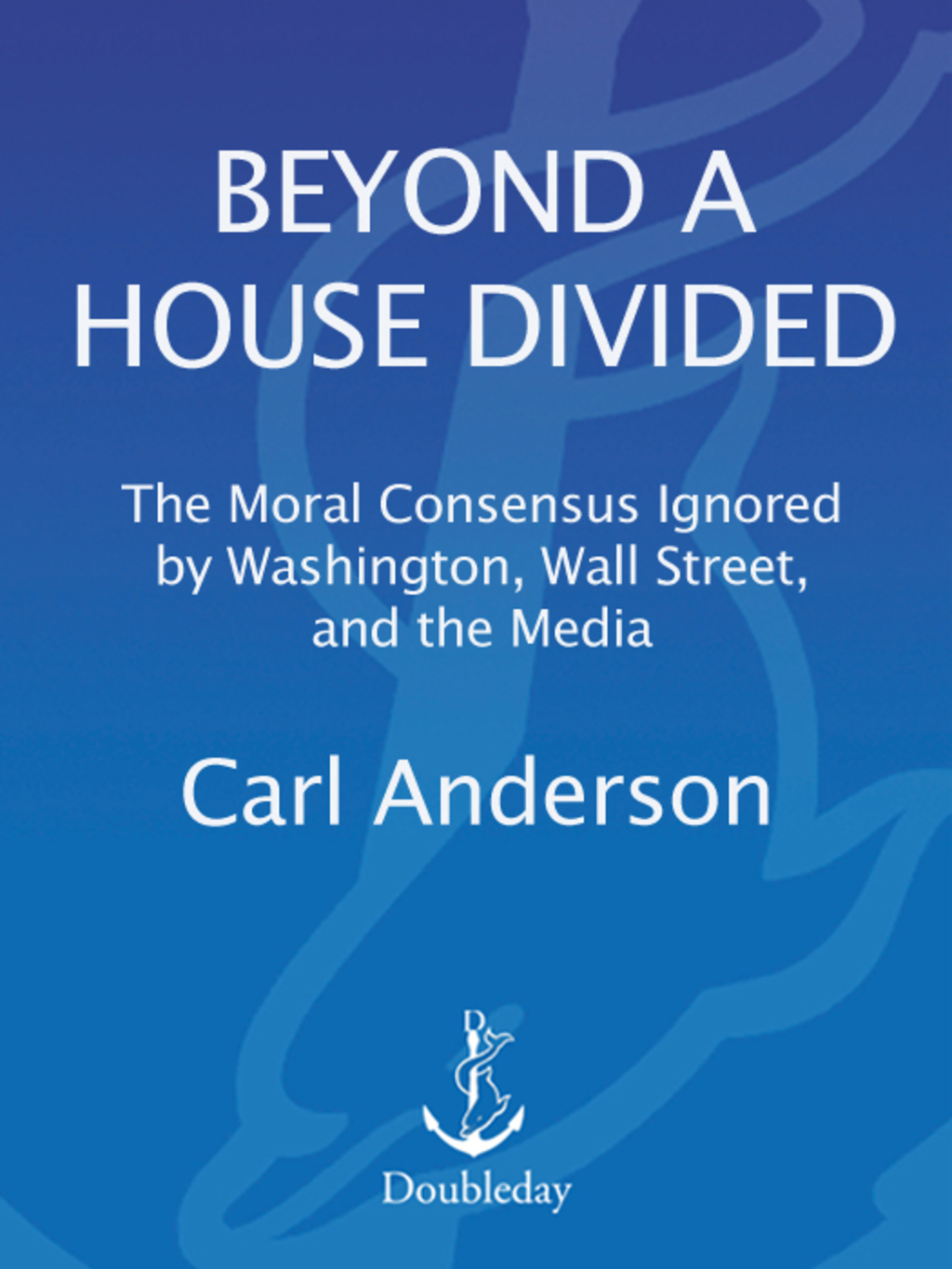 Beyond a House Divided The Moral Consensus Ignored by Washington, Wall Street, and the Media - (PDF/EPUB Version)