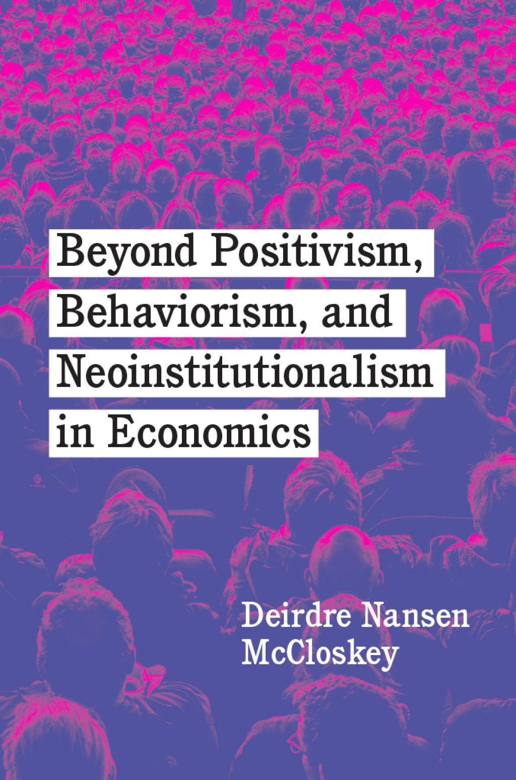 Beyond Positivism, Behaviorism, and Neoinstitutionalism in Economics - (PDF/EPUB Version)