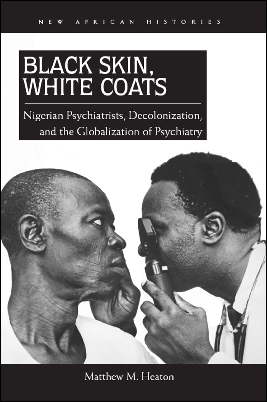 Black Skin, White Coats Nigerian Psychiatrists, Decolonization, and the Globalization of Psychiatry 1st Edition - (PDF/EPUB Version)