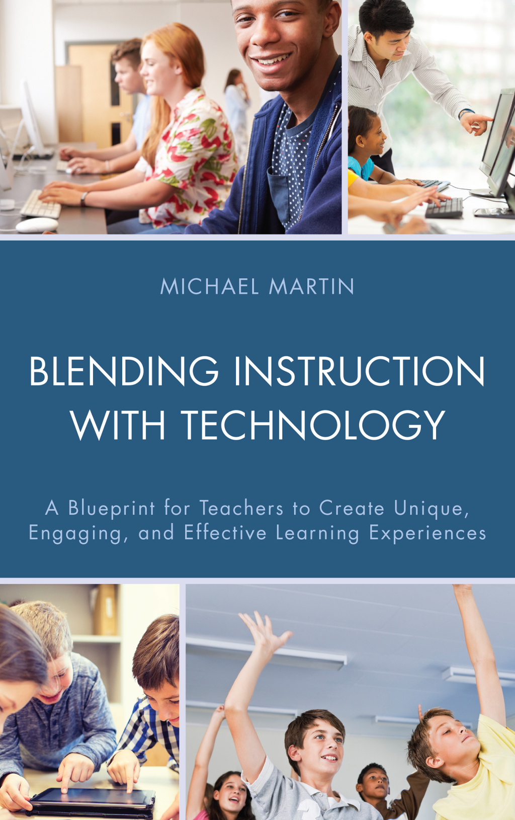 Blending Instruction with Technology A Blueprint for Teachers to Create Unique, Engaging, and Effective Learning Experiences - (PDF/EPUB Version)