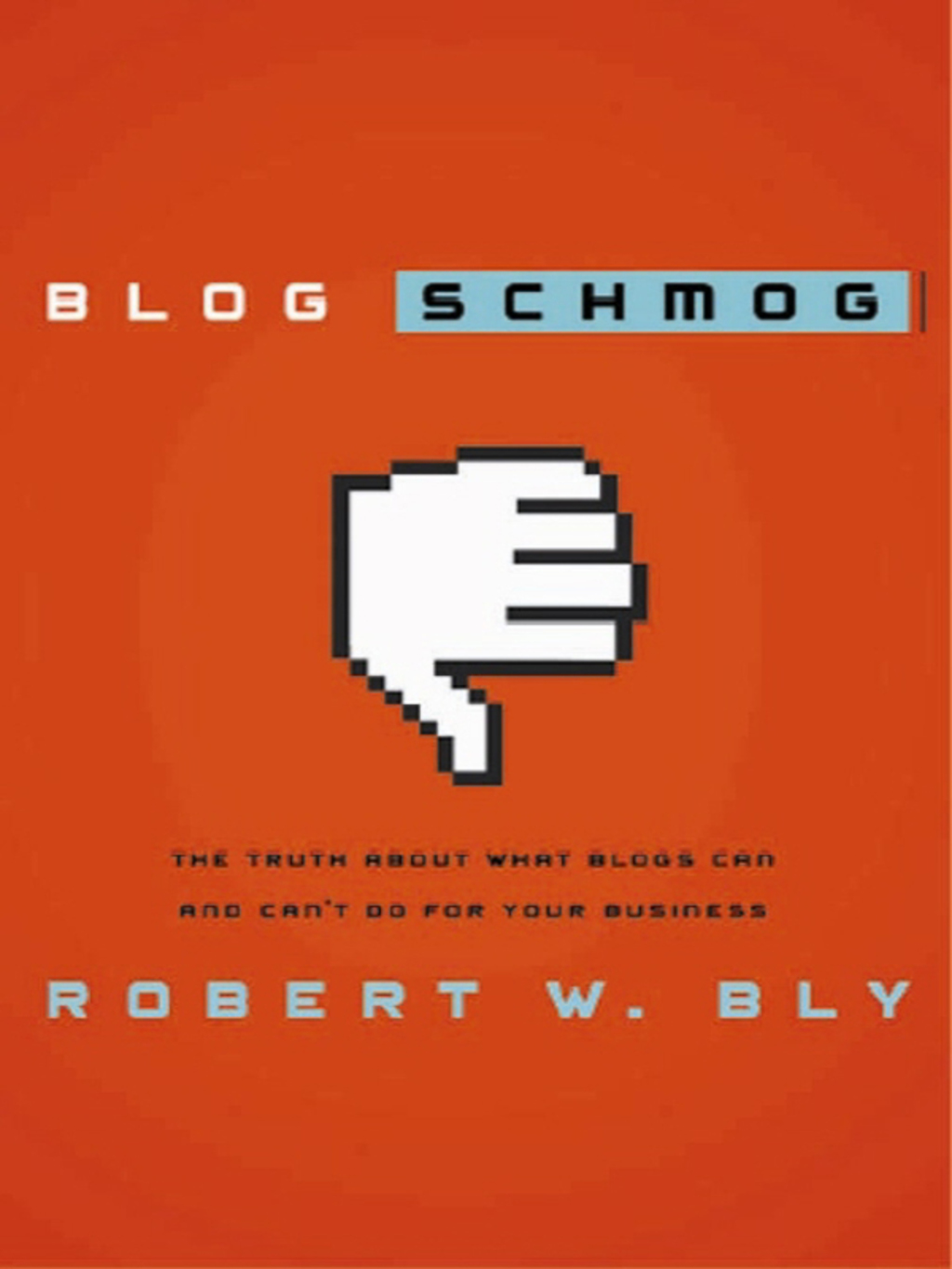 Blog Schmog The Truth About What Blogs Can (and Can't) Do for Your Business - (PDF/EPUB Version)